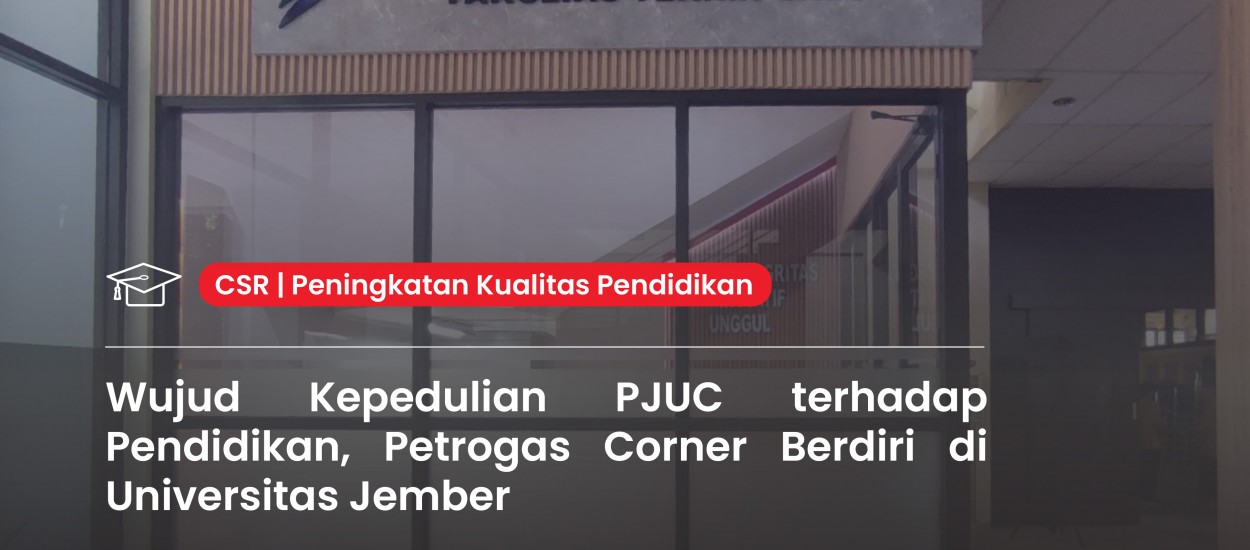 PJUC’s Commitment to Education Reflected in the Establishment of Petrogas Corner at the University of Jember